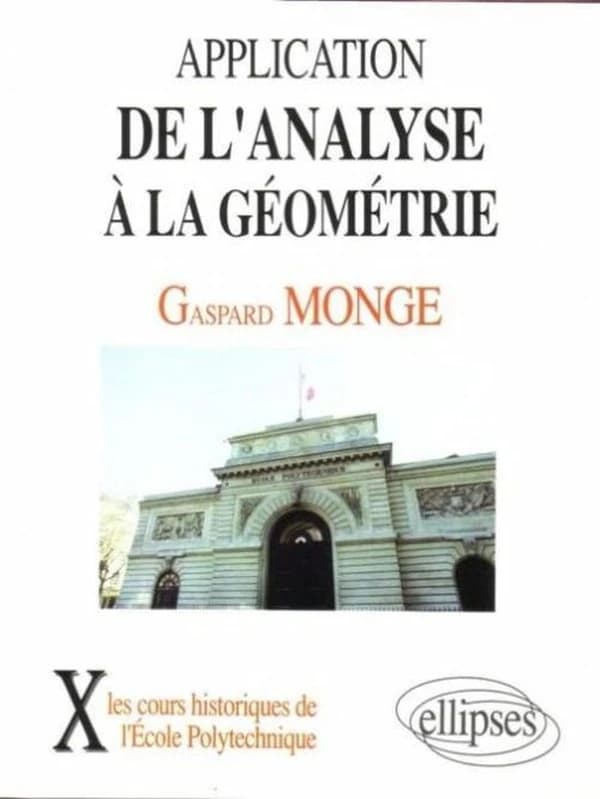 De l'analyse à la géométrie : application : à l'usage de l'École impériale polytechnique ([Reprod. en fac-sim.]) par M. Monge