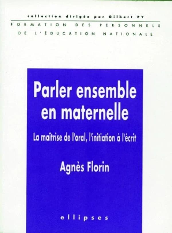 Parler ensemble en maternelle : la maîtrise de l'oral, l'initiation à l'écrit