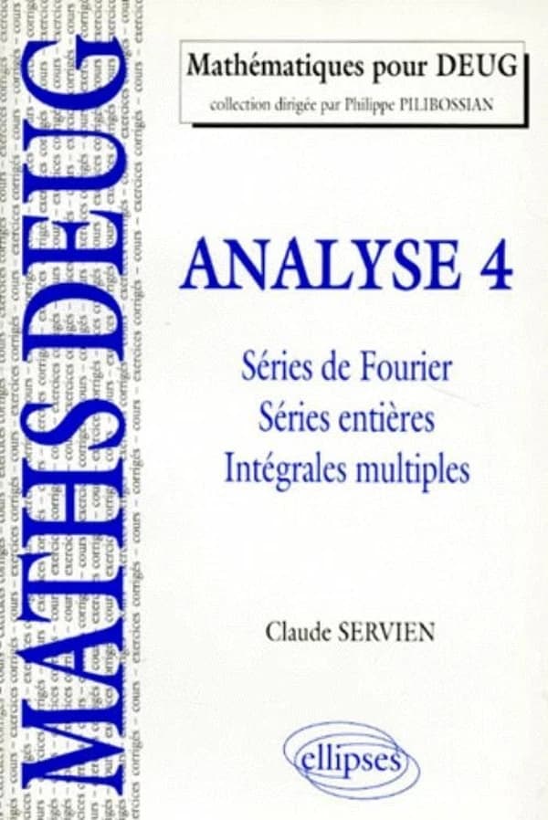 Analyse. 4, Séries de Fourier, séries entières, intégrales multiples : cours et exercices corrigés
