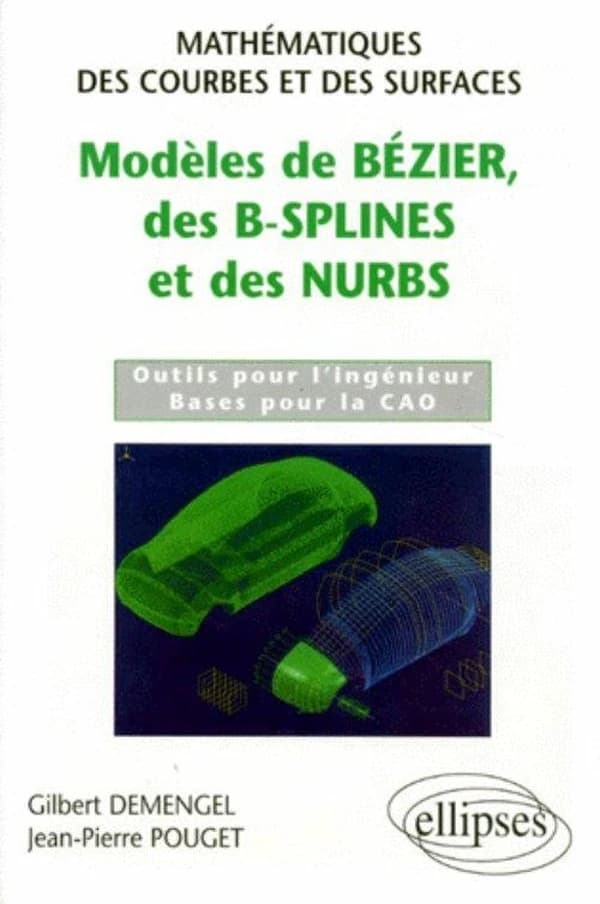 Modèles de Bézier, des B-splines et des nurbs : mathématiques des courbes et des surfaces...