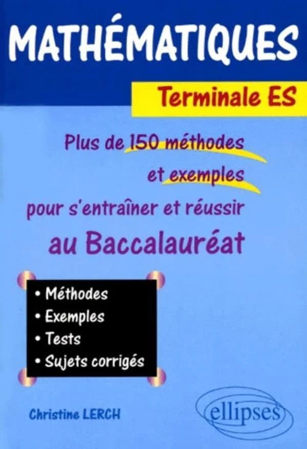 Mathématiques, terminale ES : plus de 150 méthodes et exemples pour s'entraîner et réussir au baccalauréat...