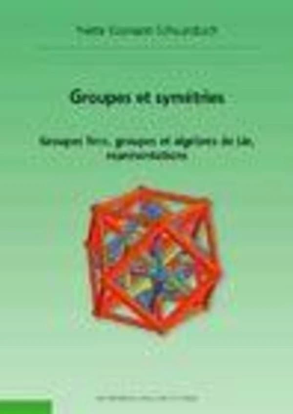 Groupes et symétries : groupes finis, groupes et algèbres de Lie, représentations