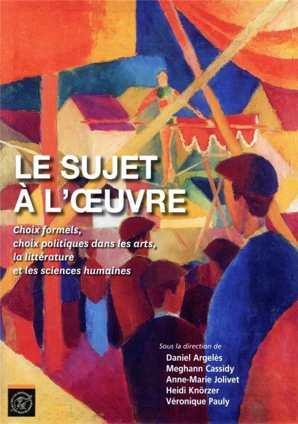 Le sujet à l'oeuvre : choix formels, choix politiques dans les arts, la littérature et les sciences humaines