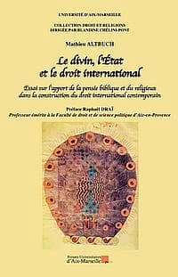 Le divin, l'État et le droit international : essai sur l'apport de la pensée biblique et du religieux dans la construction du droit international contemporain