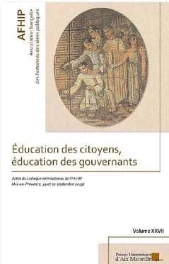 Éducation des citoyens, éducation des gouvernants : actes du [27e] Colloque international de l'AFHIP, Association française des historiens des idées politiques, Aix-en-Provence, 19 et 20 septembre 2019