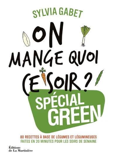On mange quoi ce soir ? : spécial green : 80 recettes à base de légumes et légumineuses faites en 20 minutes pour les soirs de semaine