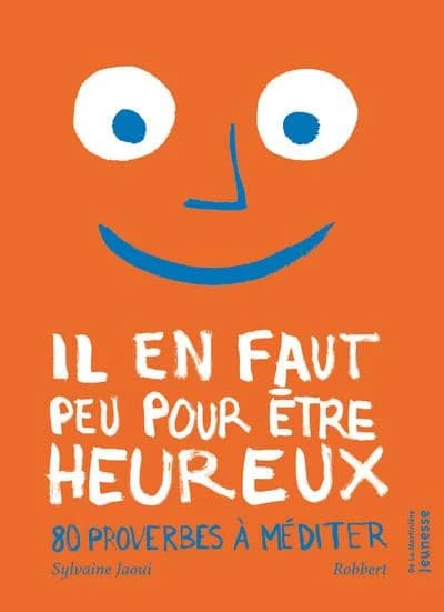 Il en faut peu pour être heureux : 80 proverbes à méditer