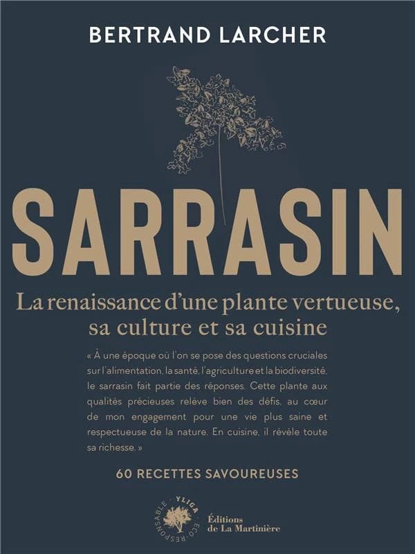Sarrasin : la renaissance d'une plante vertueuse, sa culture et sa cuisine : 60 recettes savoureuses