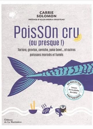 Poisson cru, ou presque ! : tartare, gravlax, ceviche, poke bowl et autres poissons marinés et fumés : 60 recettes vertueuses issues de la pêche durable