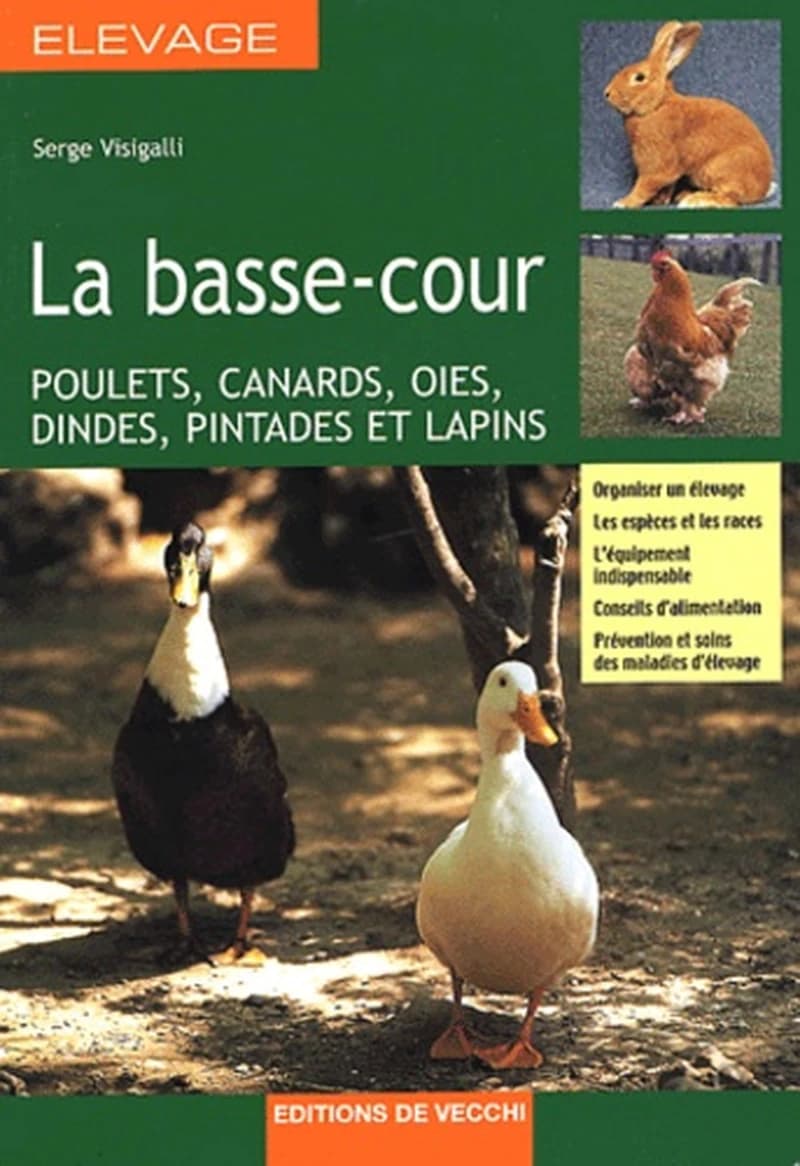 La basse-cour : poulets, canards, oies, dindes, pintades et lapins ([Nouv. éd. rev. et augm.]) Serge Visigalli ; [trad. de l'italien]