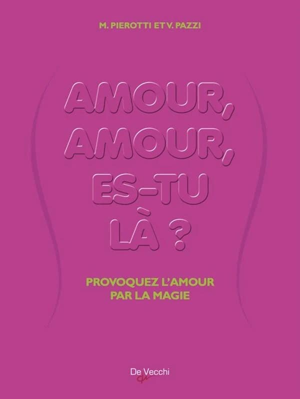 Amour ! amour ! es-tu là ? : le grand livre de la magie amoureuse, plus de 1000 recettes et prédictions pour provoquer la passion, trouver l'âme soeur, vivre le grand amour