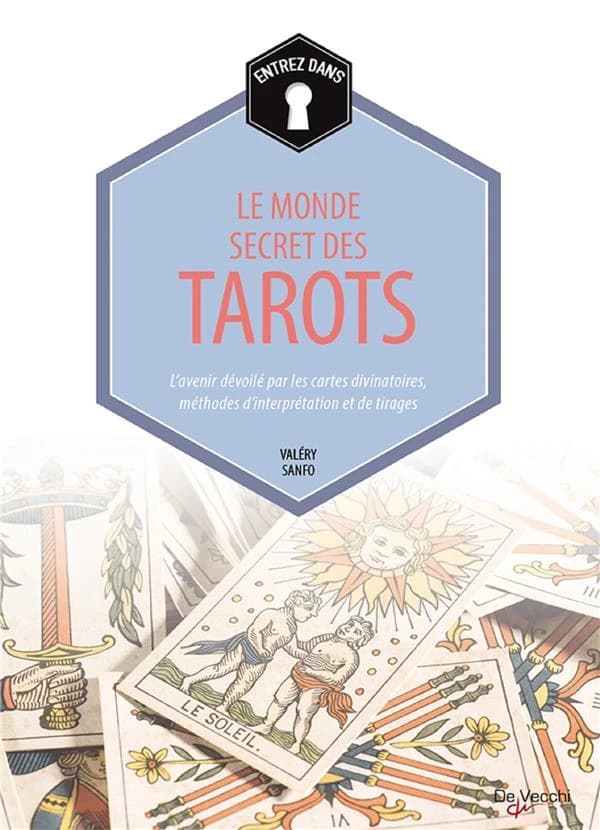 Entrez dans le monde secret des tarots : l'avenir dévoilé par les cartes divinatoires, méthodes d'interprétation et de tirages (Nouvelle éd.) Valéry Sanfo ; [traduit de l'italien par Werner Baglioli]