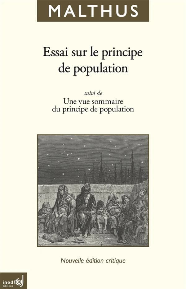 Essai sur le principe de population : en tant qu'il influe sur le progrès futur de la société, avec des remarques sur les théories de M. Godwin, de M. Condorcet et d'autres auteurs ; suivi de Une vue sommaire du principe de population (Nouvelle éd. critiq