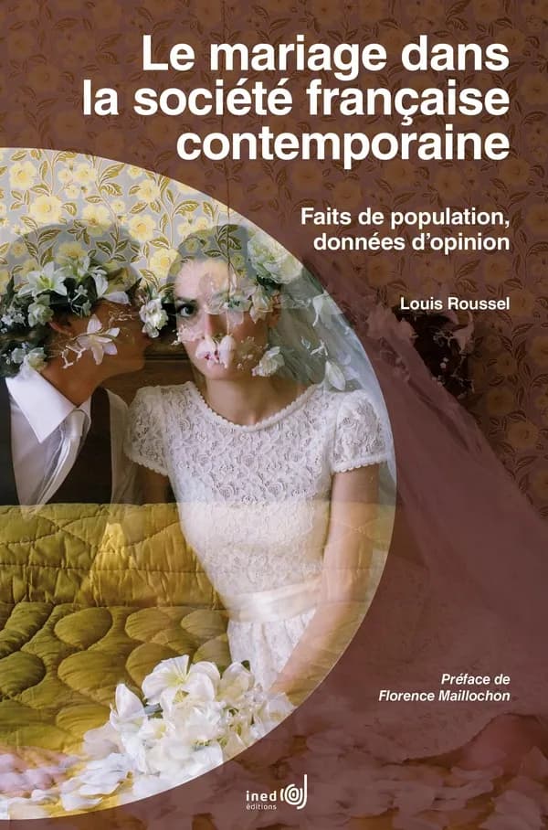 Le mariage dans la société française contemporaine : faits de population, données d'opinion (Nouvelle éd. augmentée)