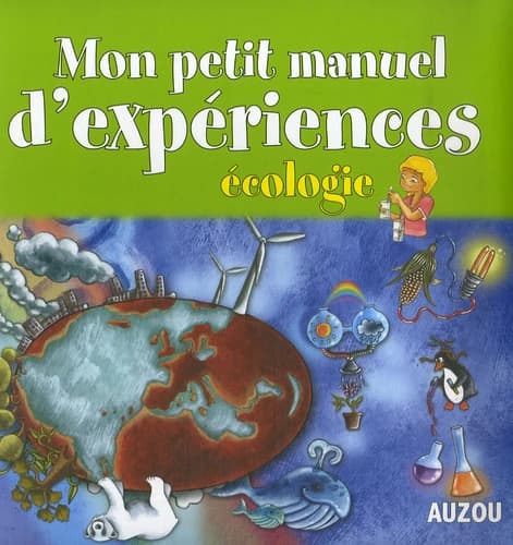 Mon petit manuel d'expériences : écologie : de supers idées pour faire des expériences en s'amusant