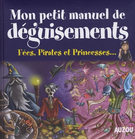 Mon petit manuel de déguisements : de supers idées pour créer tes déguisements en t'amusant !
