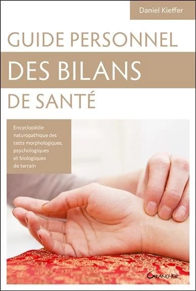 Guide personnel des bilans de santé : encyclopédie des tests morphologiques, psychologiques et biologiques de terrain : connaissance de soi et des autres : clés de naturopathie holistique