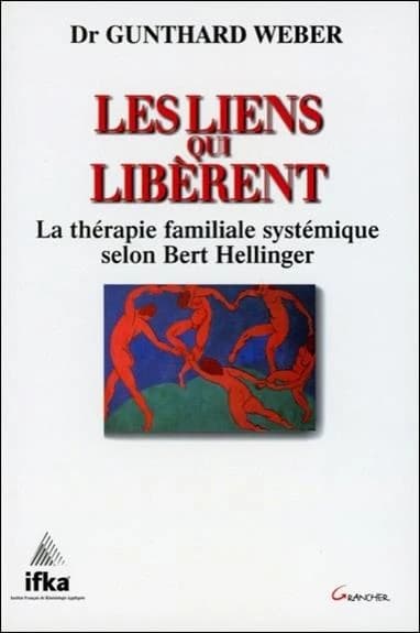 Les liens qui libèrent - La thérapie familiale systémique selon Bert Hellinger