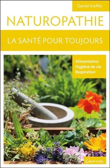 Naturopathie : la santé pour toujours (Éd. 2010 revue, corrigée et augmentée) Daniel Kieffer