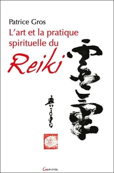 L'art et la pratique spirituelle du reiki (Éd. revue, corrigée et augmentée) Patrice Gros ; avant-propos de Don Alexander