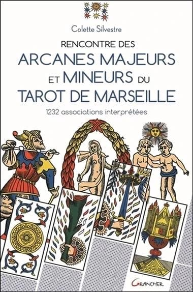 Rencontre des arcanes majeurs et mineurs du tarot de Marseille : 1232 associations interprétées (Nouvelle éd. mise à jour) Colette Silvestre