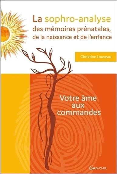 La sophro-analyse des mémoires prénatales, de la naissance et de l'enfance : votre âme aux commandes