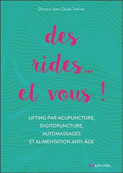 Des rides, et vous ! : lifting par acupuncture, digitopuncture, automassages et alimentation anti-âge