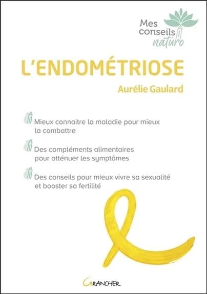 L'endométriose : mieux connaître la maladie pour mieux la combattre, des compléments alimentaires pour atténuer les symptômes, des conseils pour mieux vivre sa sexualité et booster sa fertilité