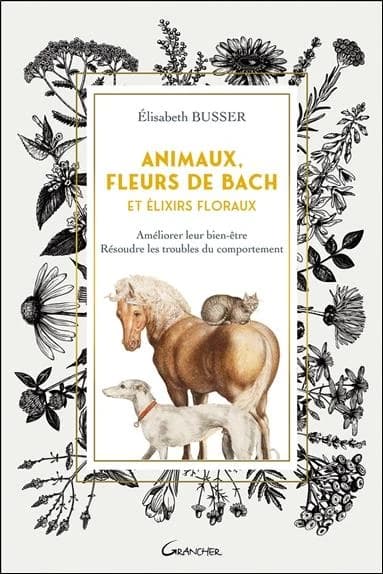 Animaux, fleurs de Bach et elixirs floraux : améliorer leur bien-être, résoudre leurs troubles du comportement