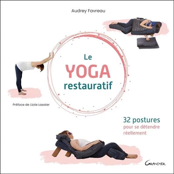 Le yoga restauratif : 32 postures pour se détendre réellement