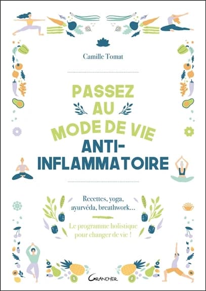 Passez au mode de vie anti-inflammatoire : recettes, yoga, ayurvéda, breathwork : le programme holistique pour changer de vie !