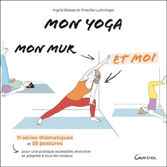 Mon yoga, mon mur et moi : 11 séries thématiques et 55 postures