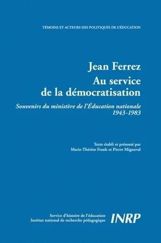 Jean Ferrez, au service de la démocratisation : souvenirs du ministère de l'Éducation nationale, 1943-1983
