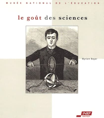 Le goût des sciences : [exposition débutant le 5 décembre 2006, Musée national de l'éducation, Centre d'exposition, Rouen]