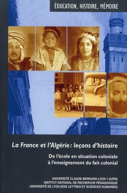 La France et l'Algérie, leçons d'histoire : de l'école en situation coloniale à l'enseignement du fait colonial