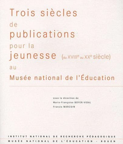 Trois siècles de publications pour la jeunesse, du XVIIIe au XXe siècle, au Musée national de l'éducation
