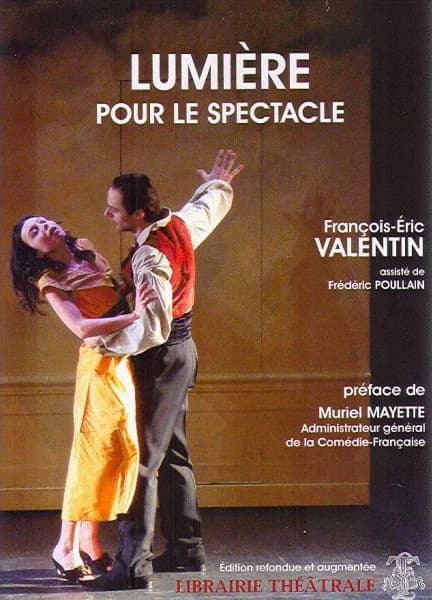 Lumière pour le spectacle : 30 ans de création lumière, 30 ans de passion, de découverte et d'expérimentation (Éd. refondue et augmentée) François-Éric Valentin ; assisté de Frédéric Poullain... ; préface de Muriel Mayette,...