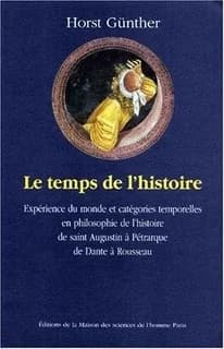 Le temps de l'histoire : expérience du monde et catégories temporelles en philosophie de l'histoire, de saint Augustin à Pétrarque, de Dante à Rousseau