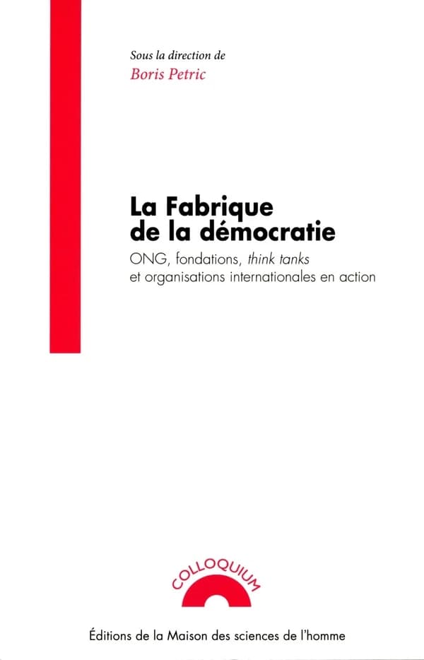 La fabrique de la démocratie : ONG, fondations, think tanks et organisations internationales en action