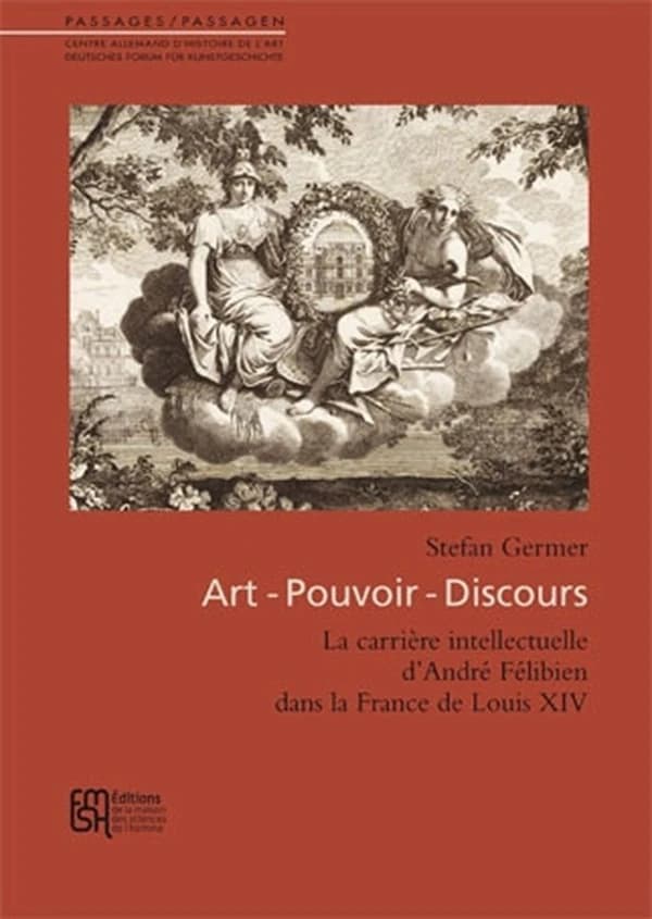 Art-pouvoir-discours : la carrière intellectuelle d'André Félibien dans la France de Louis XIV