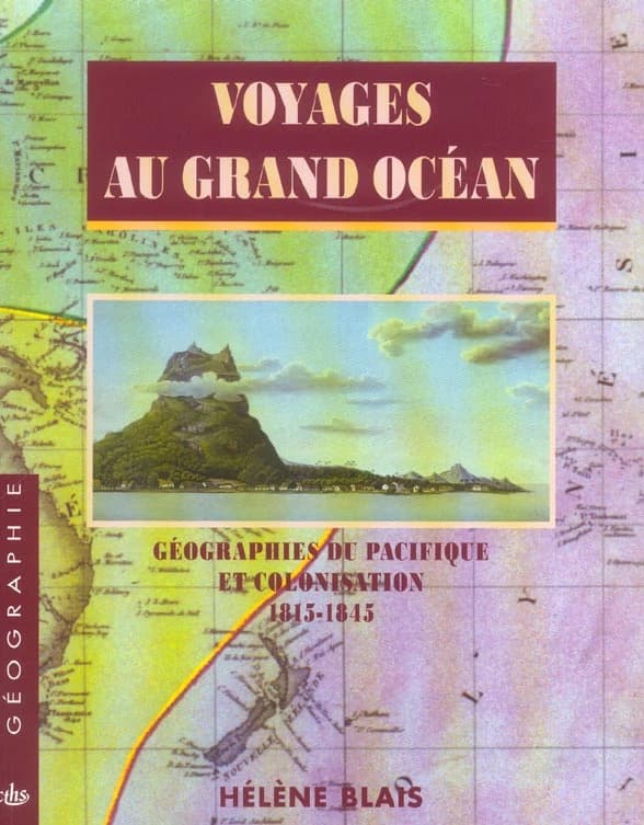 Voyages au grand océan : géographies du Pacifique et colonisation, 1815-1845