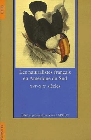 Les naturalistes français en Amérique du Sud : XVIe-XIXe siècles : [communications présentées en lors du 118e Congrès national des sociétés historiques et scientifiques, Section d'histoire des sciences et des techniques, Pau, octobre 1993] (Éd. réduite et