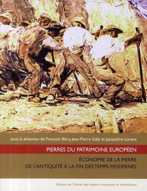 Pierres du patrimoine européen : économie de la pierre de l'Antiquité à la fin des temps modernes : [actes du colloque international, Château-Thierry, 18-21 octobre 2005]