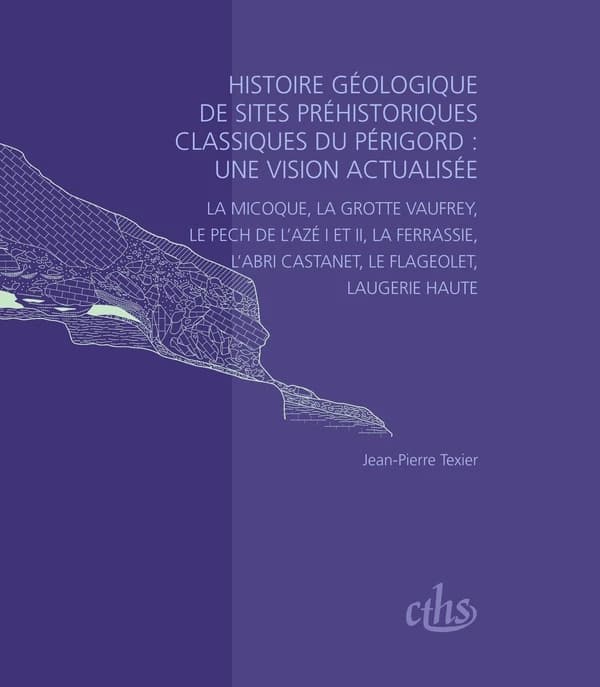 Histoire géologique de sites préhistoriques classiques du Périgord : une vision actualisée : la Micoque, la grotte Vaufrey, le Pech de l'Azé I et II, la Ferrassie, l'abri Castanet, le Flageolet, Laugerie Haute