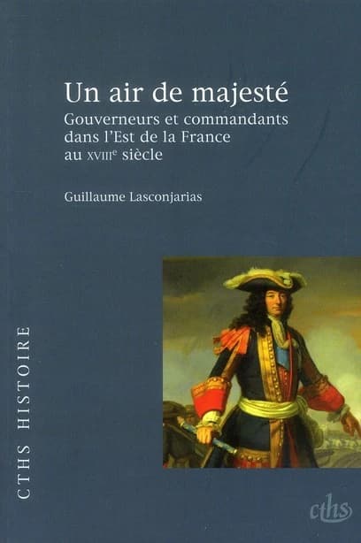 Un air de majesté : gouverneurs et commandants dans l'Est de la France au XVIIIe siècle