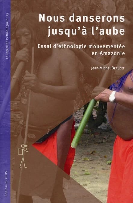 Nous danserons jusqu'à l'aube : essai d'ethnologie mouvementée en Amazonie