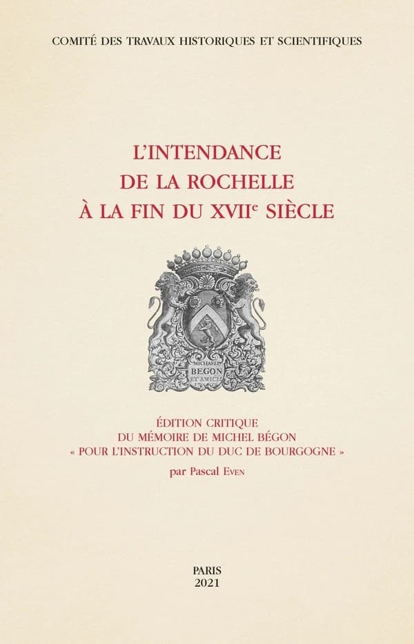 L'Intendance de La Rochelle à la fin du XVIIe siècle : édition critique du mémoire de Michel Bégon "Pour l'instruction du duc de Bourgogne"