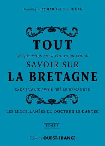 Tout ce que vous avez toujours voulu savoir sur la Bretagne sans jamais avoir osé le demander : les miscellanées du docteur Le Dantec. Tome 2 (Nouvelle éd. revue)