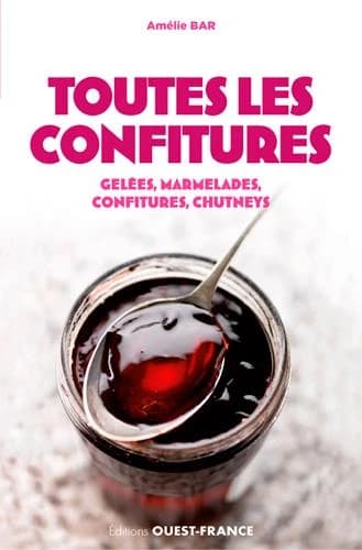 Toutes les confitures ; gelées, marmelades, confitures, chutneys