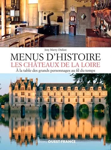 Menus d'histoire : les châteaux de la Loire : à la table des grands personnages au fil du temps
